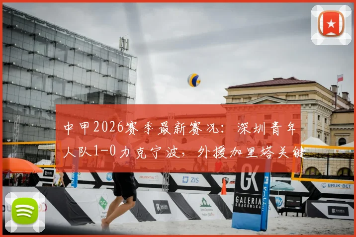 中甲2026赛季最新赛况:深圳青年人队1-0力克宁波,外援加里塔关键破门,附两队积分榜分析及比赛视频集锦
